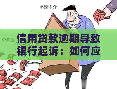 信用贷款逾期导致银行起诉：如何应对、解决及避免类似问题？