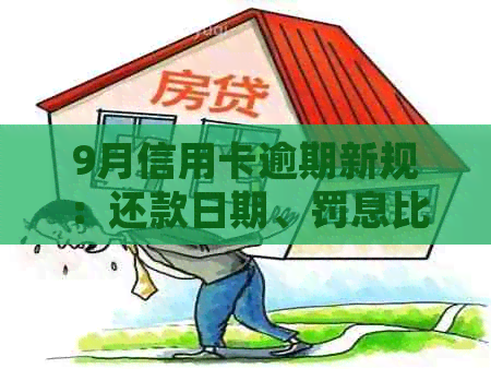 9月信用卡逾期新规：还款日期、罚息比例等全面解析，助您避免逾期困扰