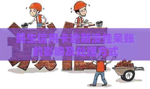 民生信用卡逾期没挂呆账的影响及处理方式