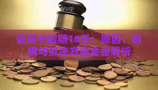信用卡逾期16天：原因、影响与解决方案全面解析