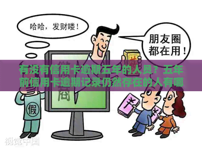 有没有信用卡逾期五年的人员？五年前信用卡逾期记录仍然存在的人有哪些？