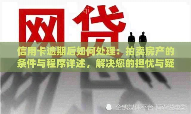 信用卡逾期后如何处理：拍卖房产的条件与程序详述，解决您的担忧与疑虑