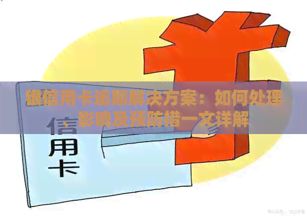 银信用卡逾期解决方案：如何处理、影响及预防措一文详解