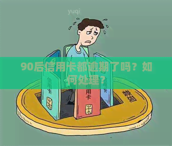 90后信用卡都逾期了吗？如何处理？