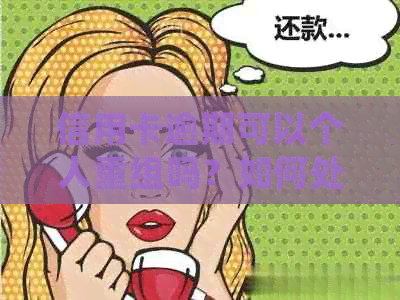 信用卡逾期可以个人重组吗？如何处理？是否还能申请贷款？