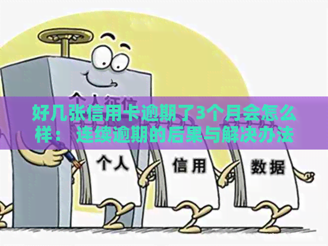 好几张信用卡逾期了3个月会怎么样： 连续逾期的后果与解决办法