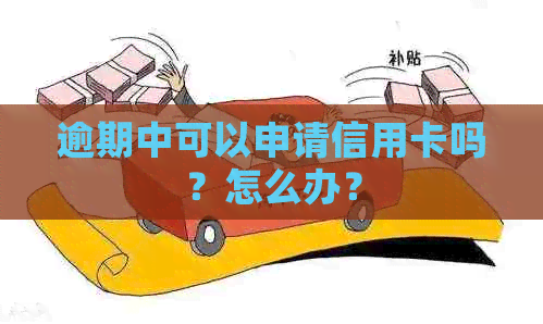 逾期中可以申请信用卡吗？怎么办？