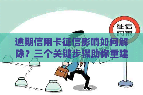 逾期信用卡影响如何解除？三个关键步骤助你重建良好信用记录