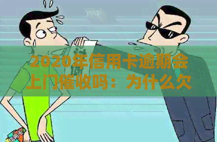 2020年信用卡逾期会上门吗：为什么欠信用卡会被上门？