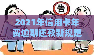 2021年信用卡年费逾期还款新规定：如何避免额外费用与影响信用评分？
