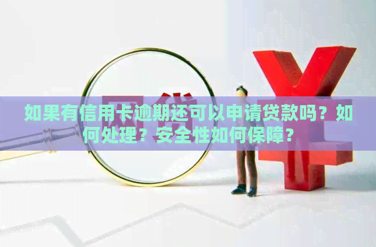 如果有信用卡逾期还可以申请贷款吗？如何处理？安全性如何保障？