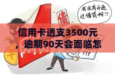 信用卡透支3500元，逾期90天会面临怎样的后果？如何解决信用问题？