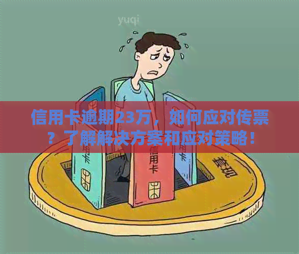 信用卡逾期23万，如何应对传票？了解解决方案和应对策略！