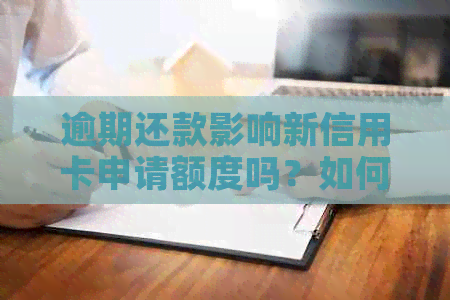 逾期还款影响新信用卡申请额度吗？如何应对？会影响征用卡额度吗？