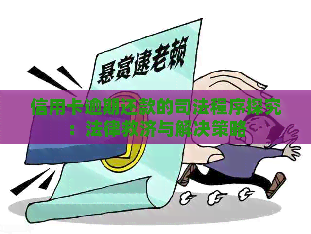 信用卡逾期还款的司法程序探究：法律救济与解决策略
