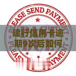 建行信用卡逾期9次后如何处理？这里有全面解决方案！