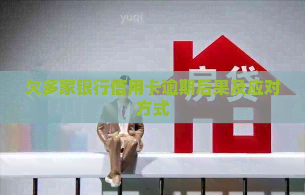 欠多家银行信用卡逾期后果及应对方式