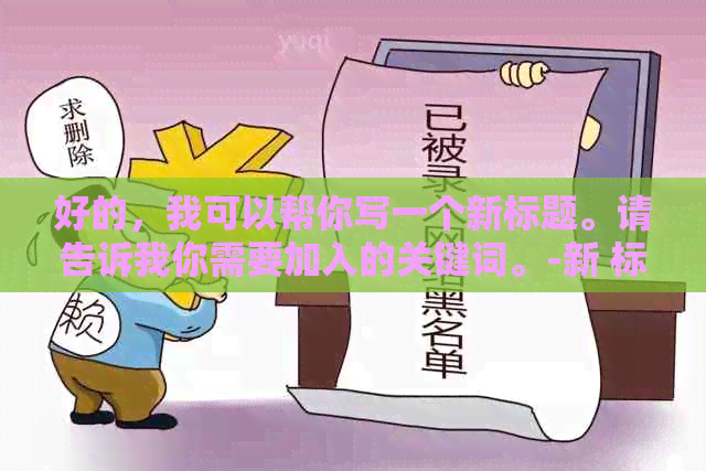 好的，我可以帮你写一个新标题。请告诉我你需要加入的关键词。-新 标题