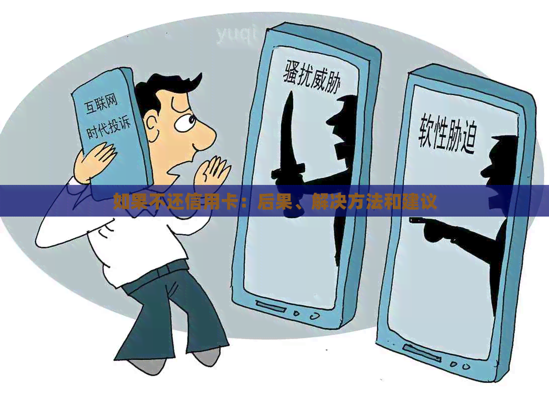 如果不还信用卡：后果、解决方法和建议