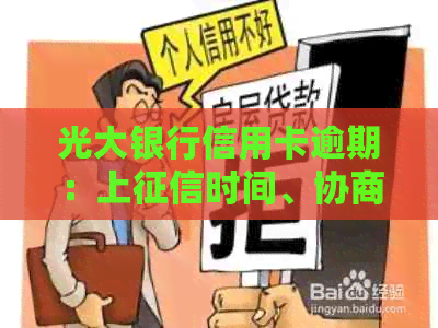 光大银行信用卡逾期：上时间、协商政策、起诉影响及最新处理方式