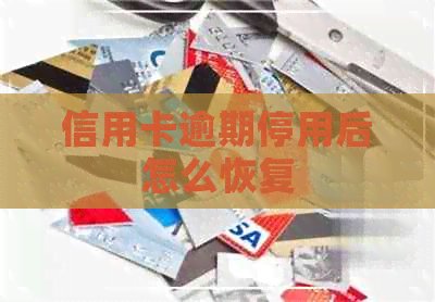 信用卡逾期停用后怎么恢复
