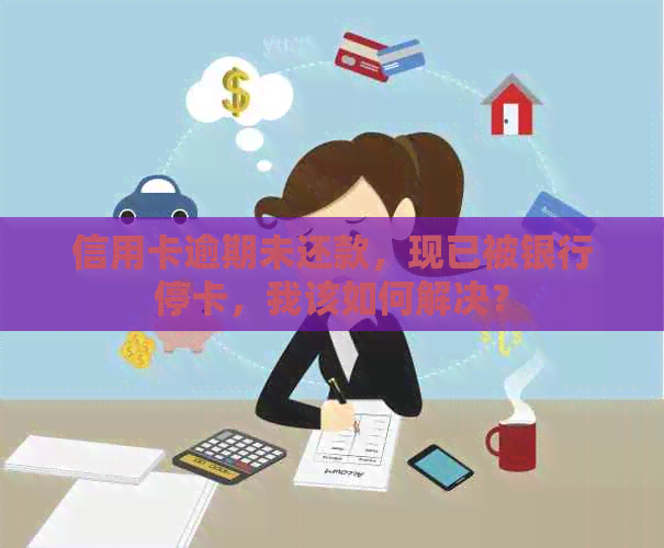 信用卡逾期未还款，现已被银行停卡，我该如何解决？