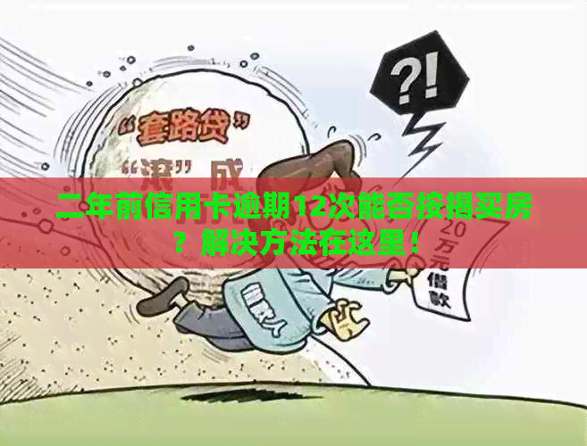 二年前信用卡逾期12次能否按揭买房？解决方法在这里！