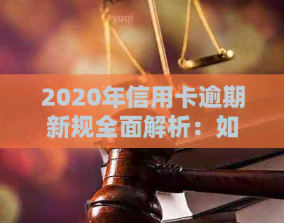 2020年信用卡逾期新规全面解析：如何避免牢狱之灾，保障个人信用？