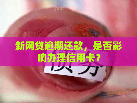 新网贷逾期还款，是否影响办理信用卡？