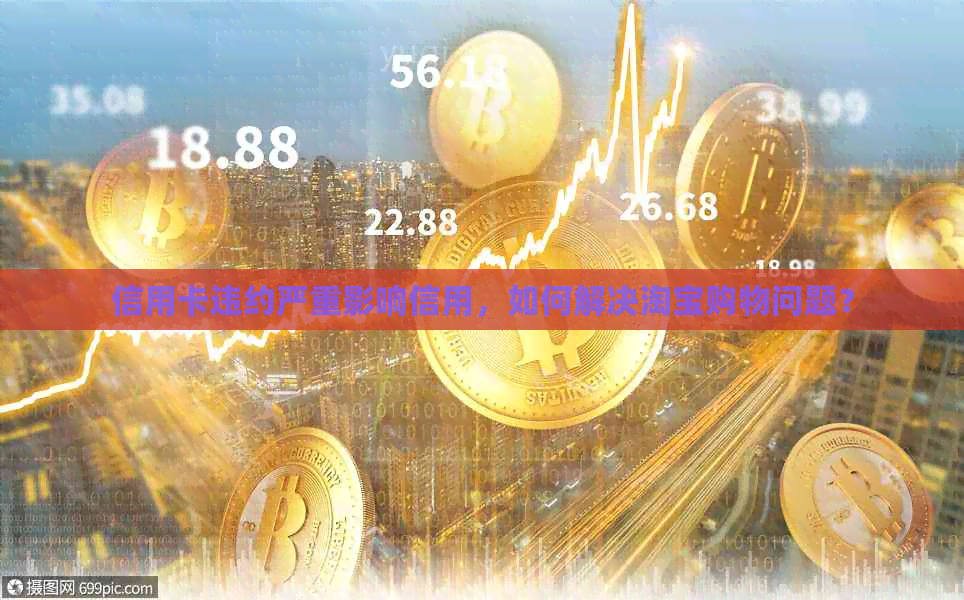 信用卡违约严重影响信用，如何解决淘宝购物问题？