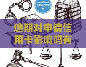 逾期对申请信用卡影响吗有影响吗怎么办