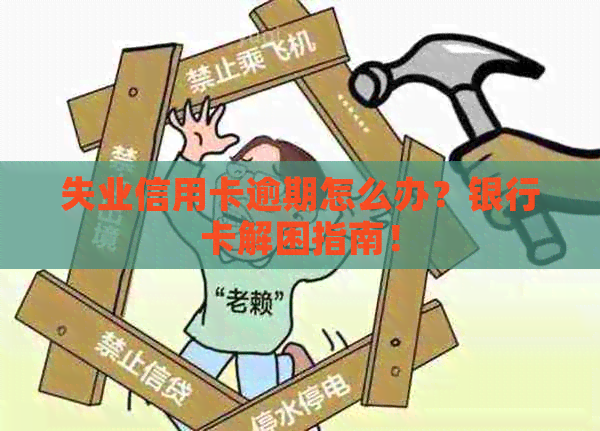 失业信用卡逾期怎么办？银行卡解困指南！