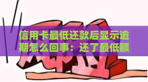 信用卡更低还款后显示逾期怎么回事：还了更低额也被？原因揭秘！