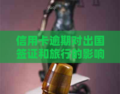 信用卡逾期对出国签证和旅行的影响：全面解析与应对策略