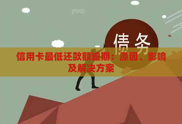 信用卡更低还款额逾期：原因、影响及解决方案