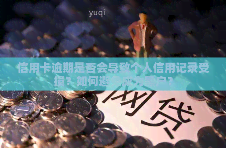 信用卡逾期是否会导致个人信用记录受损？如何避免成为黑户？