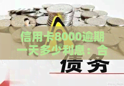 信用卡8000逾期一天多少利息：合理计算与应对策略
