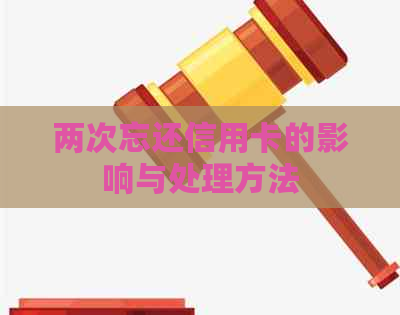 两次忘还信用卡的影响与处理方法