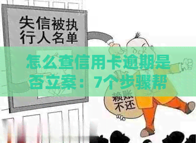 怎么查信用卡逾期是否立案：7个步骤帮你搞定！