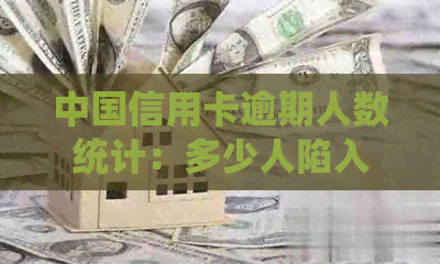 中国信用卡逾期人数统计：多少人陷入债务困境？