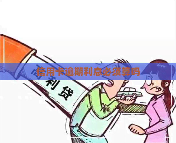 信用卡逾期利息必须算吗