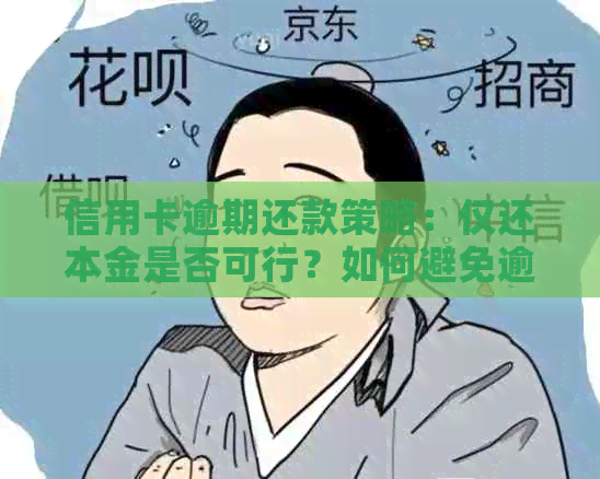 信用卡逾期还款策略：仅还本金是否可行？如何避免逾期罚息和信用损失？