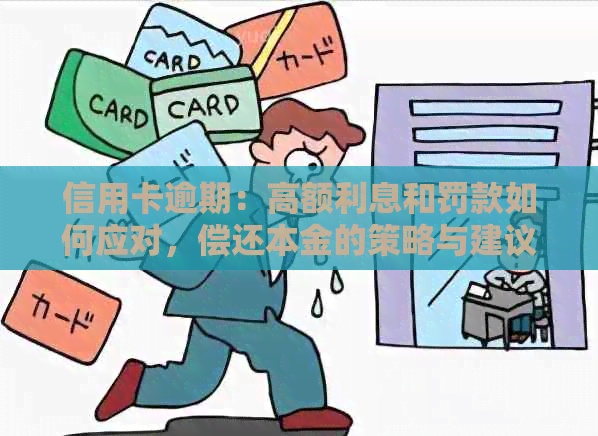 信用卡逾期：高额利息和罚款如何应对，偿还本金的策略与建议
