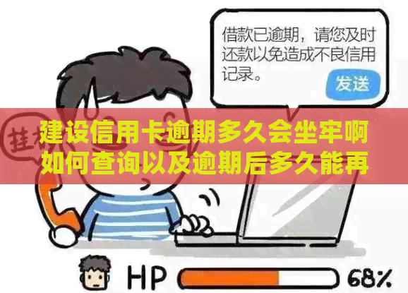 建设信用卡逾期多久会坐牢啊如何查询以及逾期后多久能再次使用？