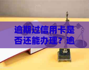 逾期过信用卡是否还能办理？逾期后办信用卡的疑问解答