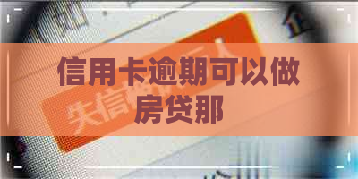 信用卡逾期可以做房贷那