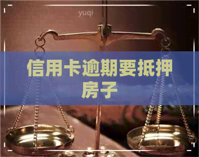 信用卡逾期要抵押房子