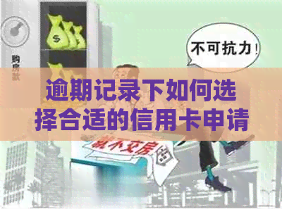 逾期记录下如何选择合适的信用卡申请？
