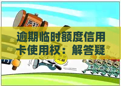 逾期临时额度信用卡使用权：解答疑惑及影响因素