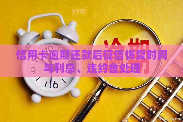 信用卡逾期还款后恢复时间与利息、违约金处理
